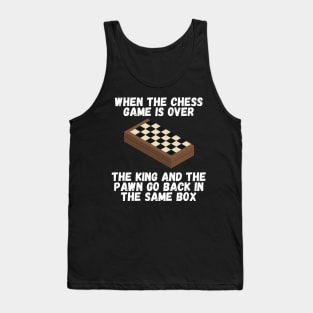 When the chess game is over, the king and the pawn go back in the same box Tank Top